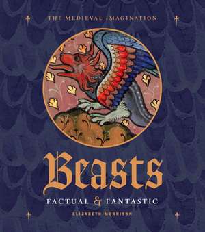 Beasts Factual and Fantastic de Elizabeth Morrison