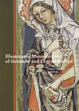 Illuminated Manuscripts of Germany and Central Europe in the J. Paul Getty Museum de Thomas Kren