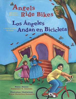 Angels Ride Bikes/Los Angeles Andan en Bicicleta: And Other Fall Poems/Y Otros Poemas de Otono de Francisco X. Alarcon