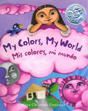 My Colors, My World/Mis Colores, Mi Mundo de Maya Christina Gonzalez