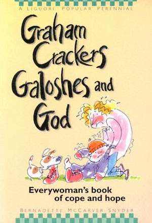 Graham Crackers, Galoshes, and God: Everywoman's Book of Cope and Hope de Bernadette McCarver Snyder