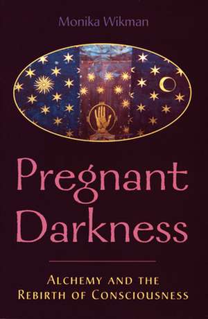 The Pregnant Darkness: Alchemy and the Rebirth of Consciousness de Monika Wikman