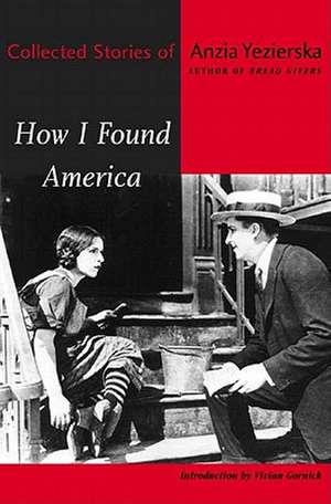 How I Found America – Collected Stories de Anzia Yezierska