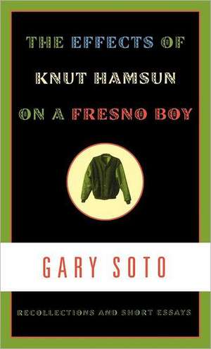 The Effects of Knut Hamsun on a Fresno Boy: Recollections and Short Essays de Gary Soto