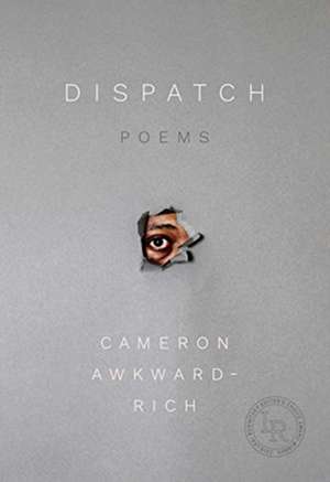 Dispatch – Poems de Cameron Awkward–rich