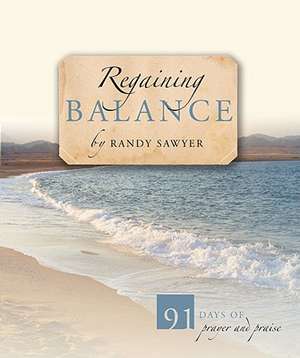 Regaining Balance: 91 Days of Prayer and Praise de Randy Sawyer