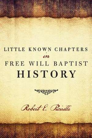 Little Known Chapters in Free Will Baptist History de Robert E. Picirilli