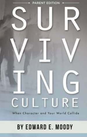 Surviving Culture, Parent Edition: When Character and Your World Collide de Edward E. Moody