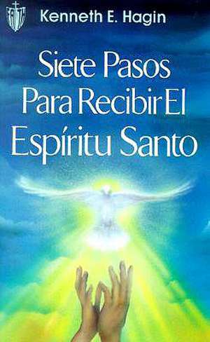 Siete Pasos Para Redibir El Espiritu Santo (Seven Vital Steps to Receiving the Holy Spirit) de Kenneth E. Hagin