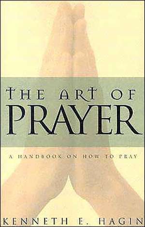 The Art of Prayer de Kenneth E. Hagin