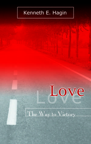 Love: The Way to Victory de Kenneth E. Hagin