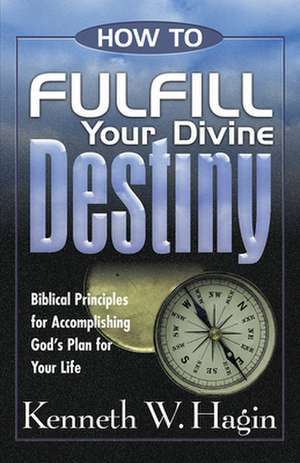 How to Fulfill Your Divine Destiny de Kenneth E. Hagin