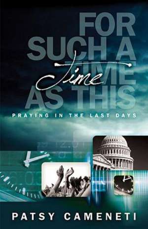 For Such a Time as This: Praying in the Last Days de Patsy Cameneti