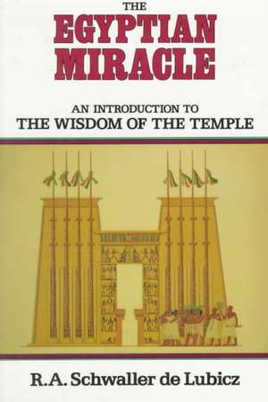 The Egyptian Miracle: An Introduction to the Wisdom of the Temple de R. A. Schwaller De Lubicz