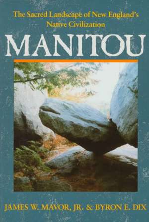 Manitou: The Sacred Landscape of New England's Native Civilization de Byron E. Dix