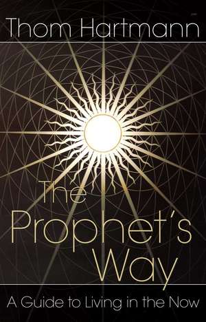 The Prophet's Way: A Guide to Living in the Now de Thom Hartmann