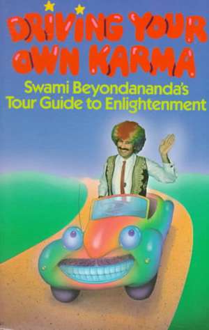 Driving Your Own Karma: Swami Beyondananda's Tour Guide to Enlightenment de Swami Beyondananda