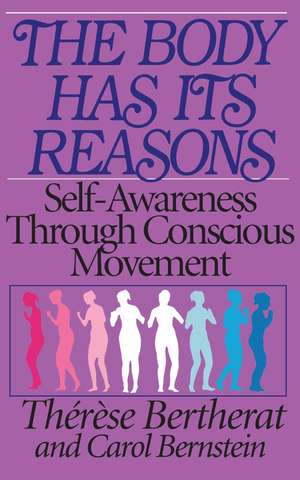 The Body Has Its Reasons: Self-Awareness Through Conscious Movement de Therese Bertherat