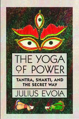 The Yoga of Power: Tantra, Shakti, and the Secret Way de Julius Evola