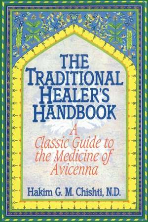 The Traditional Healer's Handbook: A Classic Guide to the Medicine of Avicenna de Hakim G. M. Chishti N.D.