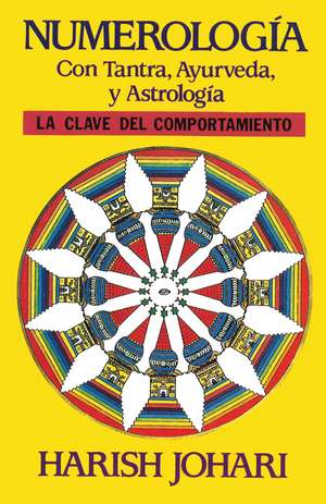 Numerología: Con Tantra, Ayurveda, y Astrología de Harish Johari