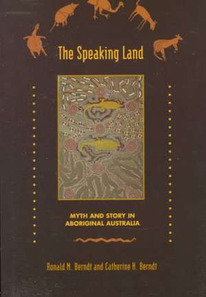 The Speaking Land: Myth and Story in Aboriginal Australia de Ronald M. Berndt