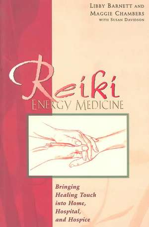 Reiki Energy Medicine: Bringing Healing Touch Into Home, Hospital, and Hospice de Libby Barnett