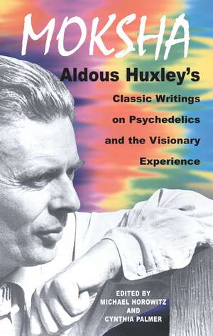 Moksha: Aldous Huxley's Classic Writings on Psychedelics and the Visionary Experience de Aldous Huxley