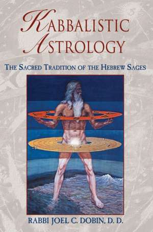 Kabbalistic Astrology: The Sacred Tradition of the Hebrew Sages de Joel C. Dobin