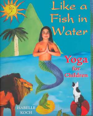 Like a Fish in Water: Yoga for Children de Isabelle Koch