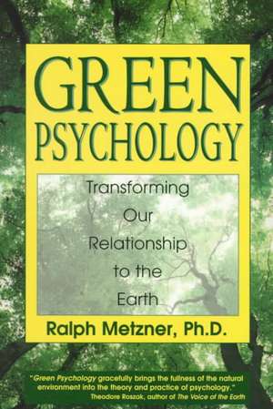 Green Psychology: Transforming Our Relationship to the Earth de Ralph Metzner