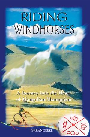 Riding Windhorses: A Journey into the Heart of Mongolian Shamanism de Sarangerel