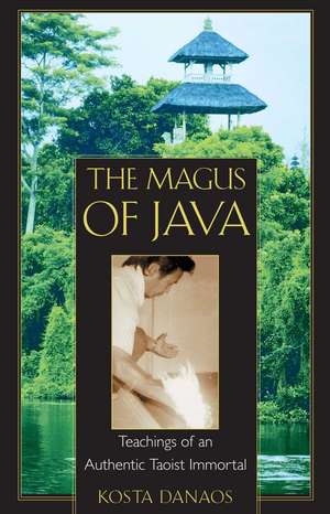 The Magus of Java: Teachings of an Authentic Taoist Immortal de Kosta Danaos