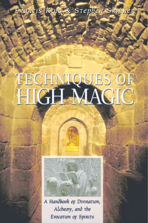 Techniques of High Magic: A Handbook of Divination, Alchemy, and the Evocation of Spirits de Francis King