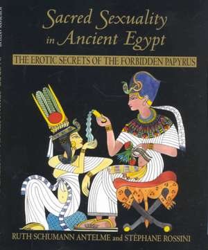 Sacred Sexuality in Ancient Egypt: The Erotic Secrets of the Forbidden Papyrus de Ruth Schumann Antelme