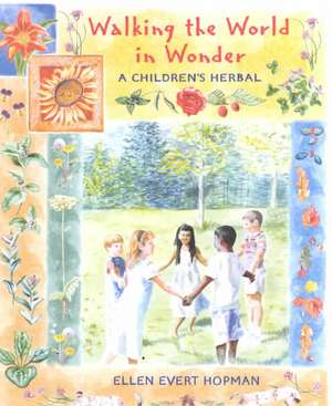 Walking the World in Wonder: A Children's Herbal de Ellen Evert Hopman