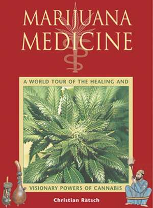 Marijuana Medicine: A World Tour of the Healing and Visionary Powers of Cannabis de Christian Ratsch