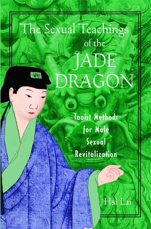 The Sexual Teachings of the Jade Dragon: Taoist Methods for Male Sexual Revitalization de Hsi Lai