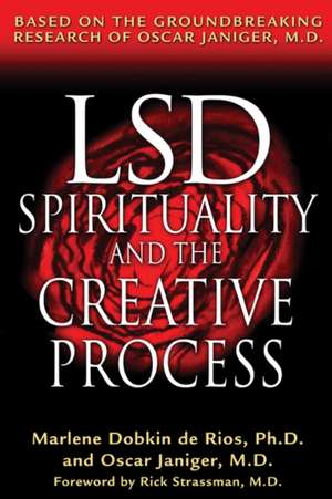 LSD, Spirituality, and the Creative Process: Based on the Groundbreaking Research of Oscar Janiger, M.D. de Marlene Dobkin de Rios