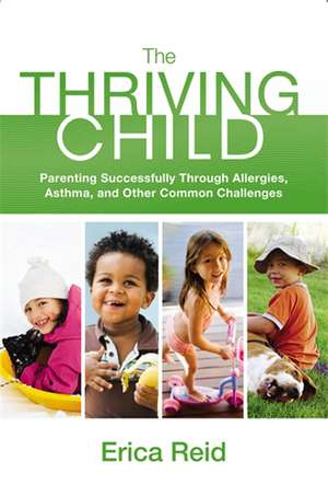 The Thriving Child: Parenting Successfully through Allergies, Asthma and Other Common Challenges de Erica Reid