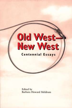 Old West - New West: Centennial Essays de Barbara Howard Meldrum