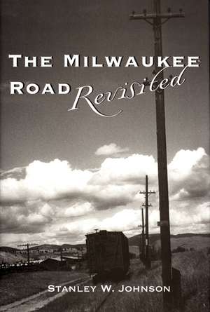 The Milwaukee Road Revisited de Stanley W. Johnson