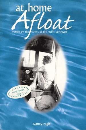 At Home Afloat: Women on the Waters of the Pacific Northwest de Nancy Pagh