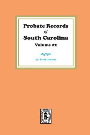 Probate Records of South Carolina, Volume #2. de Brent Holcomb