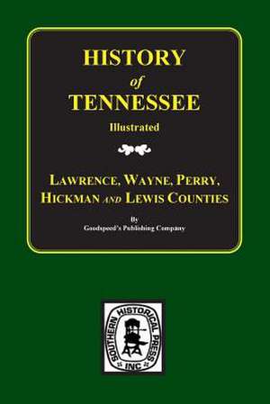 Lawrence, Wayne, Perry, Hickman, and Lewis Counties, Tennessee, Biographical & Historical Memoirs Of. de Goodspeed Publishing Company