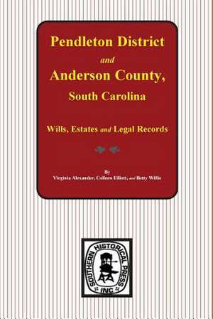 Pendleton District and Anderson County, South Carolina Wills, Estates and Legal Records, 1793-1857 de Alexander, Virginia