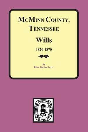 McMinn County, Tennessee Wills & Estate Records 1820-1870 de Boyer, Reba B.