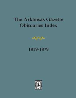 Arkansas Gazette Obituaries Index, 1819-1879. de Stephen J Chism