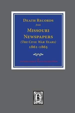 Death Records from Missouri Newspapers, 1861-1865. ( the Civil War Years ) de Lois Stanley