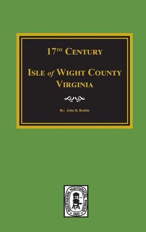 Seventeenth Century Isle of Wight County, Virginia de John Bennett Boddie